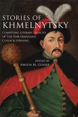 Příběhy z Chmelnyckého: Soutěžící literární odkazy ukrajinského kozáckého povstání z roku 1648 - Stories of Khmelnytsky: Competing Literary Legacies of the 1648 Ukrainian Cossack Uprising