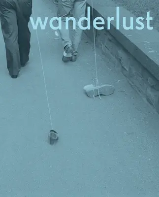 Putování: Působení, stopy, cesty 1967-2017 - Wanderlust: Actions, Traces, Journeys 1967-2017