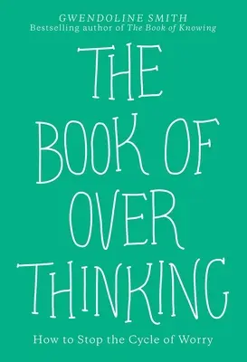 Kniha o přemýšlení: Jak zastavit koloběh starostí - The Book of Overthinking: How to Stop the Cycle of Worry