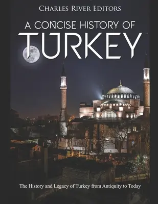 Stručné dějiny Turecka: Dějiny a dědictví Turecka od starověku po současnost - A Concise History of Turkey: The History and Legacy of Turkey from Antiquity to Today