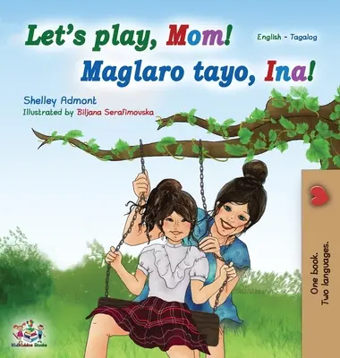 Pojď si hrát, mami! (Anglicko-tagalská dvojjazyčná kniha): Filipínská knížka pro děti - Let's play, Mom! (English Tagalog Bilingual Book): Filipino children's book