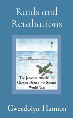 Nájezdy a odplaty: Japonské útoky na Oregon během druhé světové války - Raids and Retaliations: The Japanese Attacks on Oregon During the Second World War