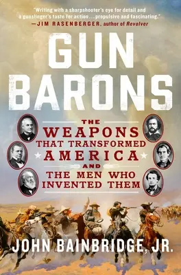 Baroni zbraní: Zbraně, které změnily Ameriku, a muži, kteří je vynalezli. - Gun Barons: The Weapons That Transformed America and the Men Who Invented Them