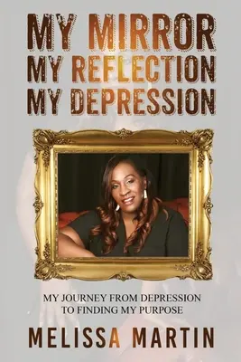 Moje zrcadlo. Moje reflexe. Moje deprese: Moje cesta od deprese k nalezení svého cíle - My Mirror. My Reflection. My Depression: My journey from depression to finding my purpose