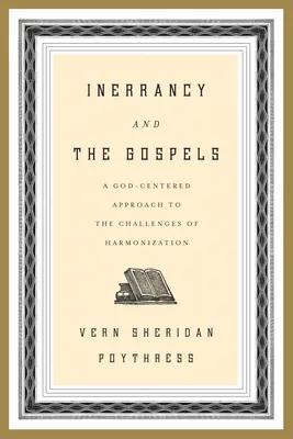 Neomylnost a evangelia: Přístup k výzvám harmonizace zaměřený na Boha (A God-Centered Approach to the Challenges of Harmonization) - Inerrancy and the Gospels: A God-Centered Approach to the Challenges of Harmonization