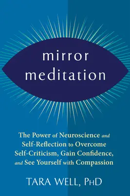 Zrcadlová meditace: Síla neurovědy a sebereflexe k překonání sebekritičnosti, získání sebedůvěry a vnímání sebe sama s kompasem - Mirror Meditation: The Power of Neuroscience and Self-Reflection to Overcome Self-Criticism, Gain Confidence, and See Yourself with Compa
