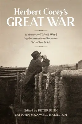 Velká válka Herberta Coreyho: Vzpomínky na první světovou válku od amerického reportéra, který ji viděl celou - Herbert Corey's Great War: A Memoir of World War I by the American Reporter Who Saw It All