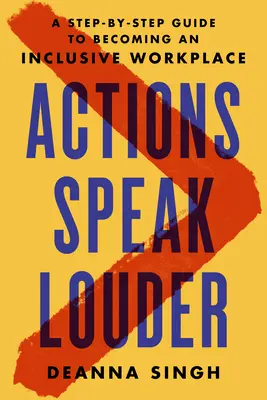 Činy mluví hlasitěji: Průvodce krok za krokem, jak se stát inkluzivním pracovištěm - Actions Speak Louder: A Step-By-Step Guide to Becoming an Inclusive Workplace