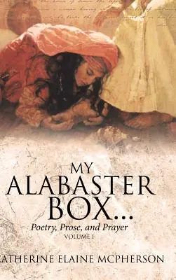 Moje alabastrová krabička...: Poezie, próza a modlitba - My Alabaster Box...: Poetry, Prose, and Prayer