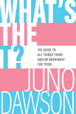 What's the T?: Průvodce vším, co je trans a/nebo nebinární (What's the T?: The Guide to All Things Trans And/Or Nonbinary) - What's the T?: The Guide to All Things Trans And/Or Nonbinary