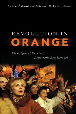 Oranžová revoluce: Jak vznikl ukrajinský demokratický průlom? - Revolution in Orange: The Origins of Ukraine's Democratic Breakthrough