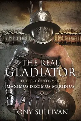 Skutečný gladiátor: Skutečný příběh Maximuse Decima Meridia - The Real Gladiator: The True Story of Maximus Decimus Meridius