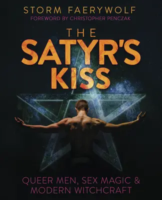 Satyrův polibek: Satyrský satyr: queer muži, sexuální magie a moderní čarodějnictví. - The Satyr's Kiss: Queer Men, Sex Magic & Modern Witchcraft