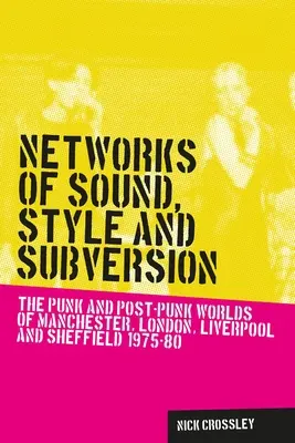 Sítě zvuku, stylu a subverze: Punk a post-punk v Manchesteru, Londýně, Liverpoolu a Sheffieldu v letech 1975-1980. - Networks of sound, style and subversion: The punk and post-punk worlds of Manchester, London, Liverpool and Sheffield, 1975-80