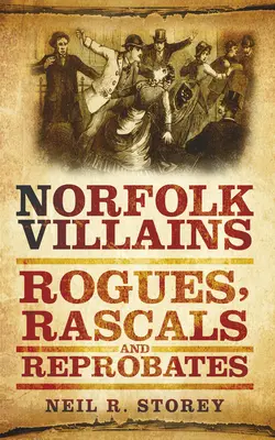 Norfolk Villains: Malá knížka z Norfolku: darebáci, darebáci a darebáci - Norfolk Villains: Rogues, Rascals & Reprobates