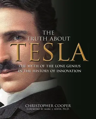 Pravda o Teslovi: Mýtus osamělého génia v dějinách inovací (The Myth of the Lone Genius in the History of Innovation) - The Truth about Tesla: The Myth of the Lone Genius in the History of Innovation
