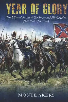 Rok slávy: Život a bitvy Jeba Stuarta a jeho kavalerie, červen 1862-červen 1863 - Year of Glory: The Life and Battles of Jeb Stuart and His Cavalry, June 1862-June 1863