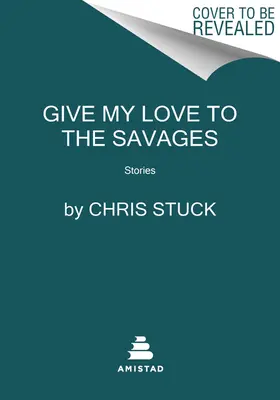 Dej mou lásku divochům: Příběhy - Give My Love to the Savages: Stories