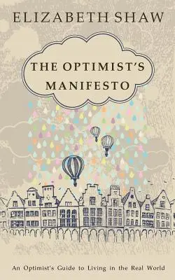 Manifest optimisty: Manifest optimisty: Průvodce optimisty životem v reálném světě - The Optimist's Manifesto: An Optimist's Guide to Living in the Real World