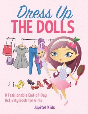Oblékej panenky - Módní knížka aktivit pro dívky na konci dne - Dress Up The Dolls - A Fashionable End-of-Day Activity Book for Girls