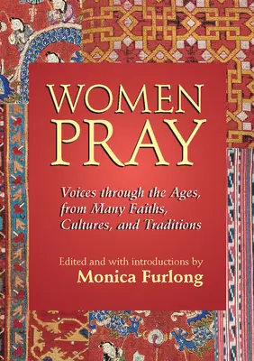 Ženy se modlí: Hlasy z mnoha náboženství, kultur a tradic: Modlitba v průběhu věků - Women Pray: Voices Through the Ages, from Many Faiths, Cultures, and Traditions