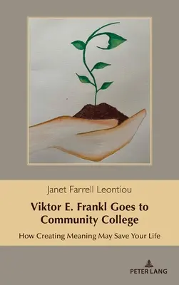Viktor E. Frankl jde na komunitní školu: Frankl: Jak vám vytváření smyslu může zachránit život - Viktor E. Frankl Goes to Community College: How Creating Meaning May Save Your Life