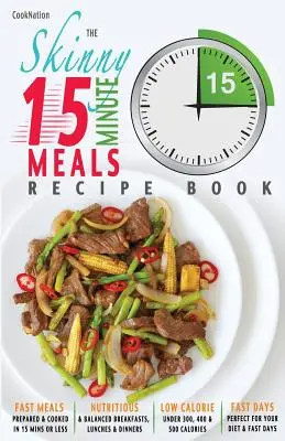 The Skinny 15 Minute Meals Recipe Book: The Skinny 15 Minute Meals Recipe Book: Svačinová kuchařka: chutná, výživná a superrychlá jídla do 15 minut. Všechny pod 300, 400 a 500 kalorií. - The Skinny 15 Minute Meals Recipe Book: Delicious, Nutritious & Super-Fast Meals in 15 Minutes or Less. All Under 300, 400 & 500 Calories.