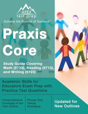 Praxis Core Study Guide pokrývající matematiku (5733), čtení (5713) a psaní (5723): Příprava na zkoušku Academic Skills for Educators s praktickými testovými otázkami - Praxis Core Study Guide Covering Math (5733), Reading (5713), and Writing (5723): Academic Skills for Educators Exam Prep with Practice Test Questions