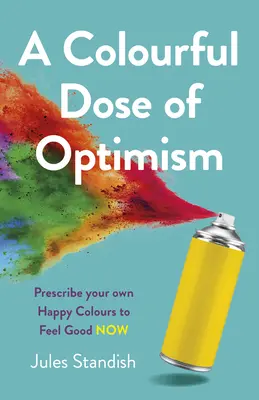 Barevná dávka optimismu: Předepište si vlastní šťastné barvy, abyste se teď cítili dobře. - A Colourful Dose of Optimism: Prescribe Your Own Happy Colours to Feel Good Now