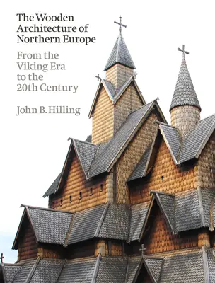 Dřevěná architektura severní Evropy: Od vikinské éry do 20. století - The Wooden Architecture of Northern Europe: From the Viking Era to the 20th Century