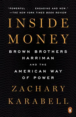 Uvnitř peněz: Brown Brothers Harriman a americká cesta k moci - Inside Money: Brown Brothers Harriman and the American Way of Power