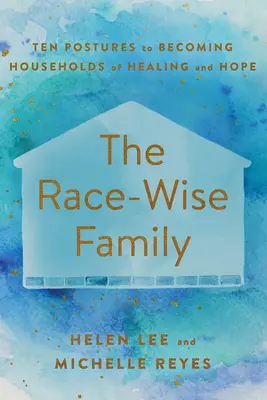 Moudrá rodina: Deset postojů, jak se stát domácností uzdravení a naděje. - The Race-Wise Family: Ten Postures to Becoming Households of Healing and Hope