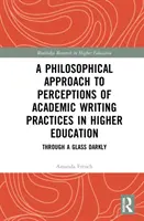 Filozofický přístup k vnímání akademických postupů psaní ve vysokoškolském vzdělávání: Přes tmavé sklo (Through the Glass Darkly) - A Philosophical Approach to Perceptions of Academic Writing Practices in Higher Education: Through a Glass Darkly