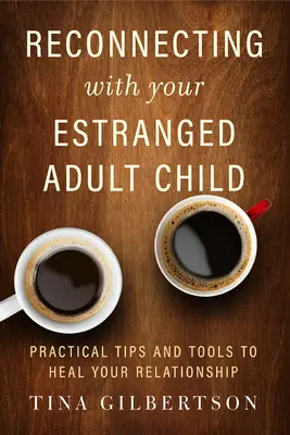 Znovu navázat spojení s odcizeným dospělým dítětem: Praktické tipy a nástroje k uzdravení vašeho vztahu: Jak na to? - Reconnecting with Your Estranged Adult Child: Practical Tips and Tools to Heal Your Relationship