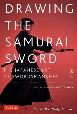 Tasení samurajského meče: Japonské umění šermu; ovládněte starobylé umění Iaido - Drawing the Samurai Sword: The Japanese Art of Swordsmanship; Master the Ancient Art of Iaido