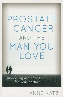 Rakovina prostaty a muž, kterého milujete: Podporování a péče o partnera - Prostate Cancer and the Man You Love: Supporting and Caring for Your Partner
