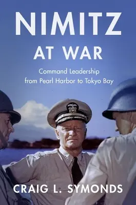 Nimitz ve válce: Velení od Pearl Harboru po Tokijskou zátoku - Nimitz at War: Command Leadership from Pearl Harbor to Tokyo Bay