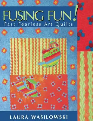 Fusingová zábava! Rychlé umělecké quilty beze strachu - tisk na vyžádání - Fusing Fun! Fast Fearless Art Quilts - Print on Demand Edition
