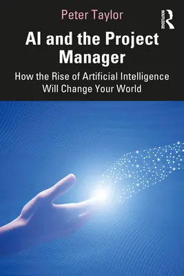 Umělá inteligence a projektový manažer: Jak vzestup umělé inteligence změní váš svět. - AI and the Project Manager: How the Rise of Artificial Intelligence Will Change Your World
