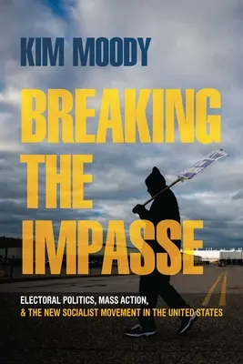 Prolomení slepé uličky: Volební politika, masové akce a nové socialistické hnutí ve Spojených státech amerických - Breaking the Impasse: Electoral Politics, Mass Action, and the New Socialist Movement in the United States