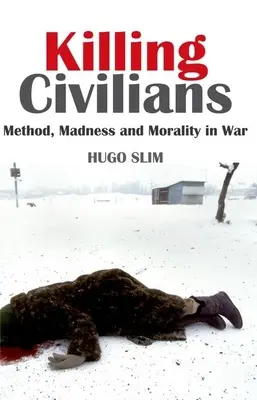 Zabíjení civilistů: Metody, šílenství a morálka ve válce - román o civilních občanech. - Killing Civilians: Method, Madness, and Morality in War