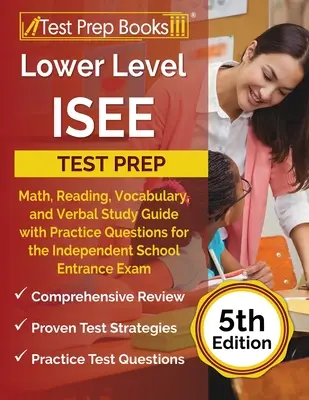 Příprava na test ISEE nižší úrovně: Matematika, čtení, slovní zásoba a slovní zásoba Studijní příručka s praktickými otázkami pro přijímací zkoušky na nezávislé školy [5t - Lower Level ISEE Test Prep: Math, Reading, Vocabulary, and Verbal Study Guide with Practice Questions for the Independent School Entrance Exam [5t