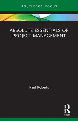 Absolutní základy projektového řízení - Absolute Essentials of Project Management
