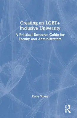 Vytváření LGBT+ inkluzivní univerzity: Příručka pro praktické využití: Praktický průvodce zdroji pro fakulty a administrativní pracovníky: Příručka pro zaměstnance, kteří se zabývají problematikou - Creating an LGBT+ Inclusive University: A Practical Resource Guide for Faculty and Administrators