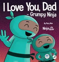 Mám tě rád, tati - Mrzutý nindža: Rýmovaná dětská kniha o lásce mezi otcem a jeho dítětem, ideální ke Dni otců - I Love You, Dad - Grumpy Ninja: A Rhyming Children's Book About a Love Between a Father and Their Child, Perfect for Father's Day