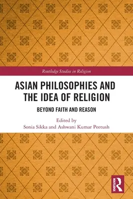 Asijské filozofie a idea náboženství: Za hranicí víry a rozumu - Asian Philosophies and the Idea of Religion: Beyond Faith and Reason