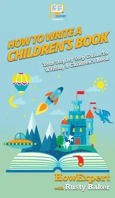 Jak napsat knihu pro děti: Jak napsat knihu pro děti: Průvodce krok za krokem, jak napsat knihu pro děti? - How To Write a Children's Book: Your Step By Step Guide To Writing a Children's Book