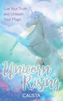 Unicorn Rising: Žijte svou pravdu a uvolněte své kouzlo - Unicorn Rising: Live Your Truth and Unleash Your Magic
