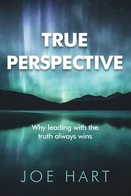 Pravdivá perspektiva: Proč pravda vždy vítězí - True Perspective: Why leading with the truth always wins