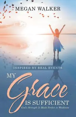 Má milost je dostatečná: Boží síla je dokonalá ve slabosti - My Grace Is Sufficient: God's Strength Is Made Perfect in Weakness